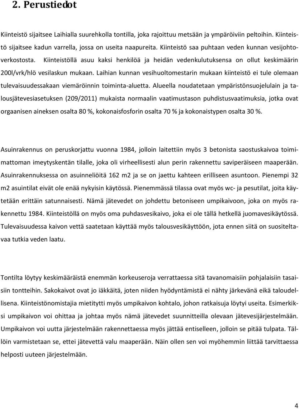 Laihian kunnan vesihuoltomestarin mukaan kiinteistö ei tule olemaan tulevaisuudessakaan viemäröinnin toiminta-aluetta.