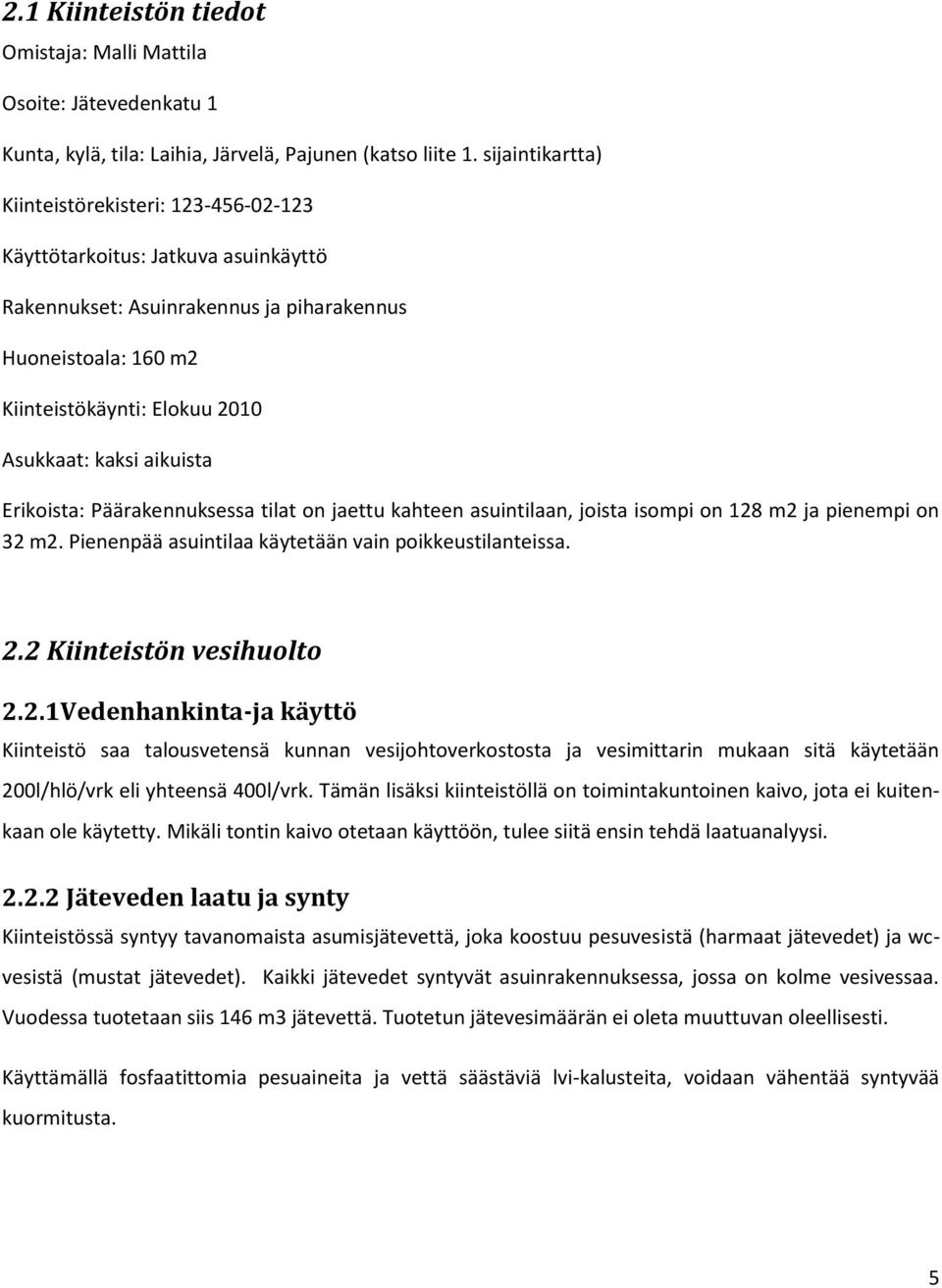 aikuista Erikoista: Päärakennuksessa tilat on jaettu kahteen asuintilaan, joista isompi on 128 m2 ja pienempi on 32 m2. Pienenpää asuintilaa käytetään vain poikkeustilanteissa. 2.