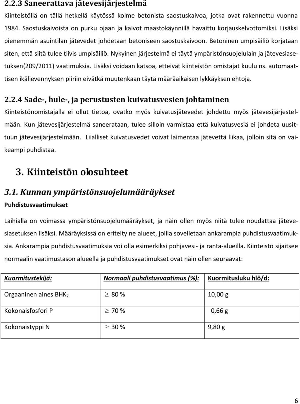 Betoninen umpisäiliö korjataan siten, että siitä tulee tiivis umpisäiliö. Nykyinen järjestelmä ei täytä ympäristönsuojelulain ja jätevesiasetuksen(209/2011) vaatimuksia.