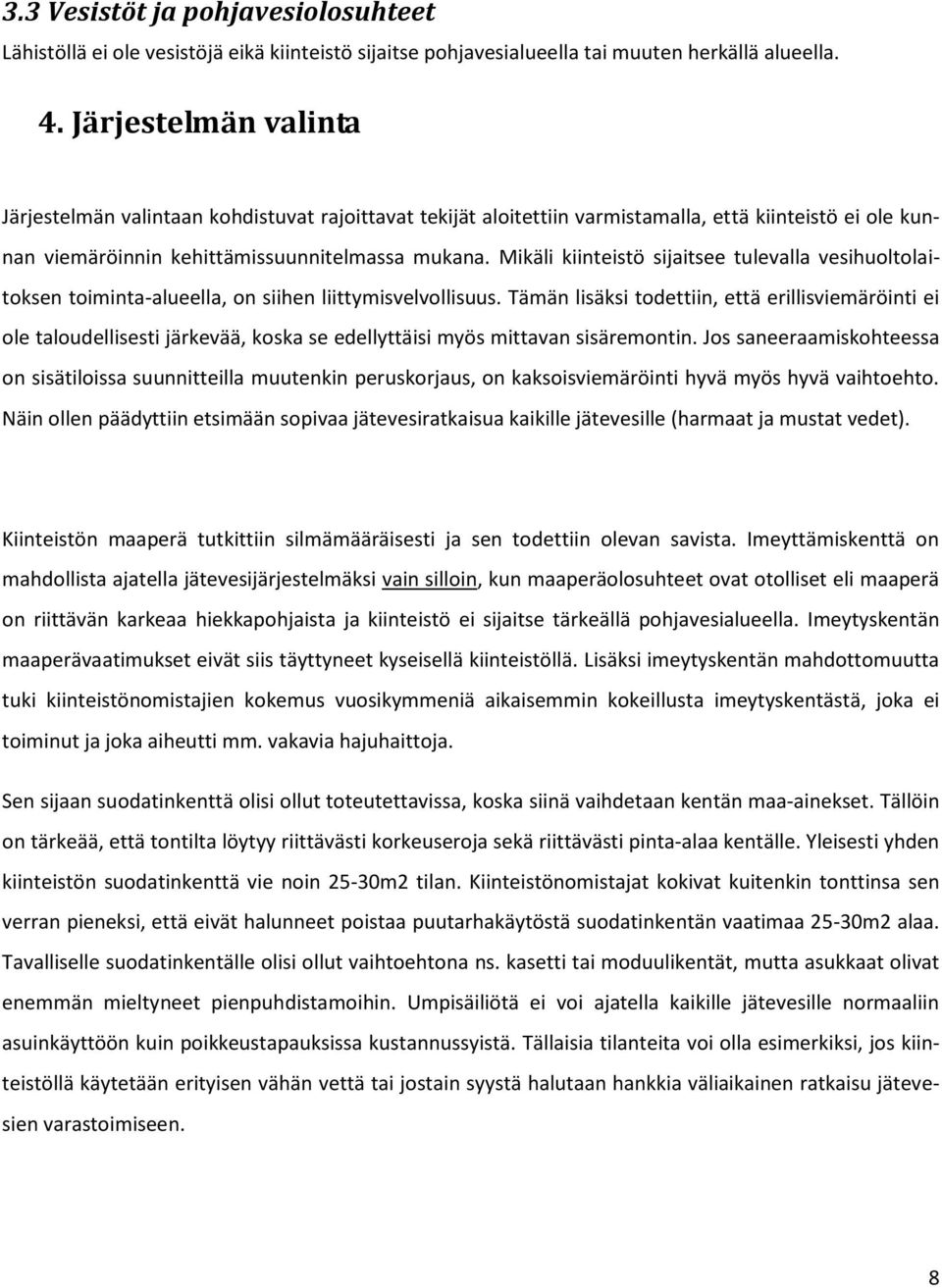 Mikäli kiinteistö sijaitsee tulevalla vesihuoltolaitoksen toiminta-alueella, on siihen liittymisvelvollisuus.