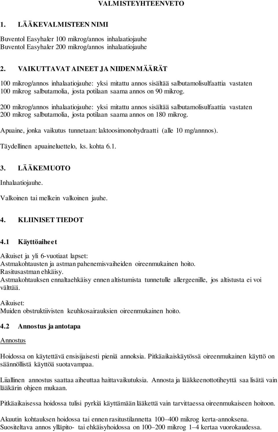 200 mikrog/annos inhalaatiojauhe: yksi mitattu annos sisältää salbutamolisulfaattia vastaten 200 mikrog salbutamolia, josta potilaan saama annos on 180 mikrog.