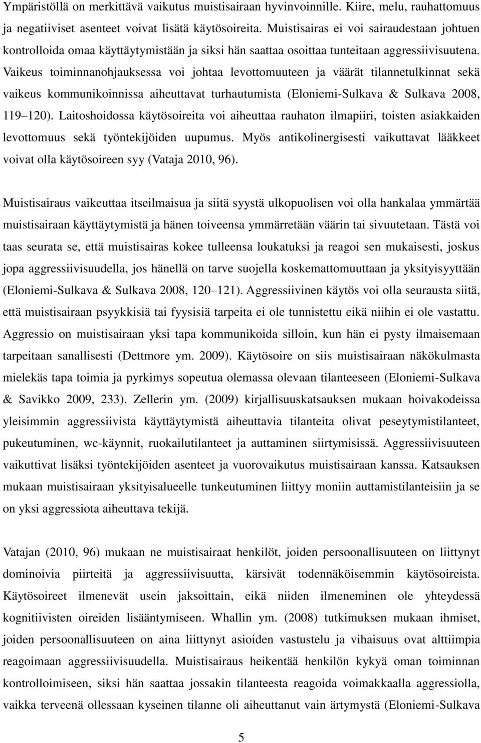 Vaikeus toiminnanohjauksessa voi johtaa levottomuuteen ja väärät tilannetulkinnat sekä vaikeus kommunikoinnissa aiheuttavat turhautumista (Eloniemi-Sulkava & Sulkava 2008, 119 120).