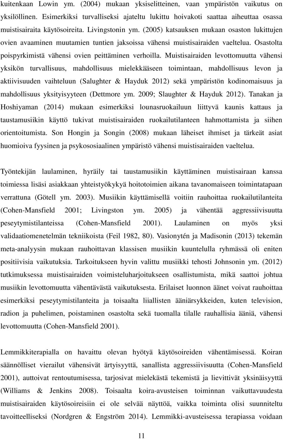 (2005) katsauksen mukaan osaston lukittujen ovien avaaminen muutamien tuntien jaksoissa vähensi muistisairaiden vaeltelua. Osastolta poispyrkimistä vähensi ovien peittäminen verhoilla.