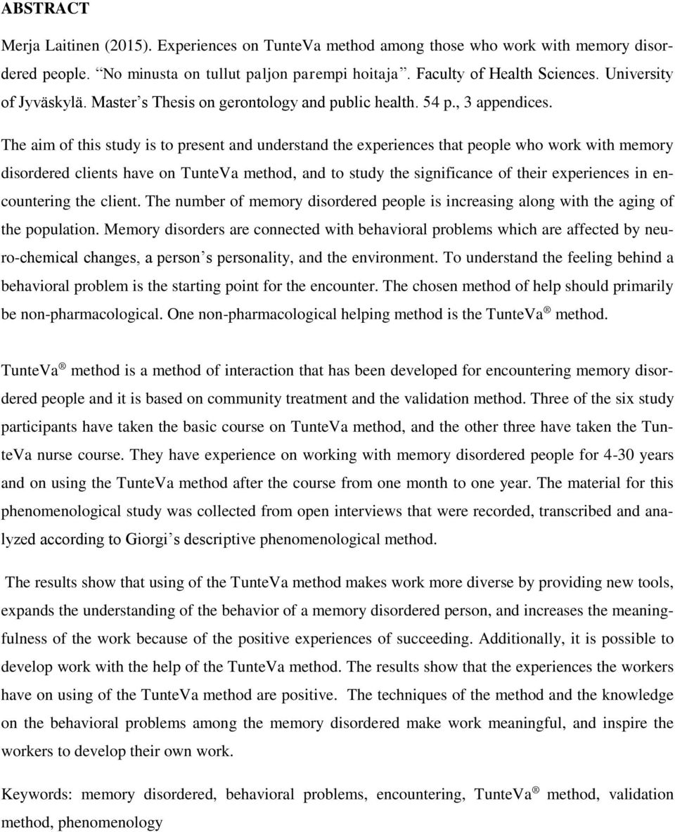 The aim of this study is to present and understand the experiences that people who work with memory disordered clients have on TunteVa method, and to study the significance of their experiences in