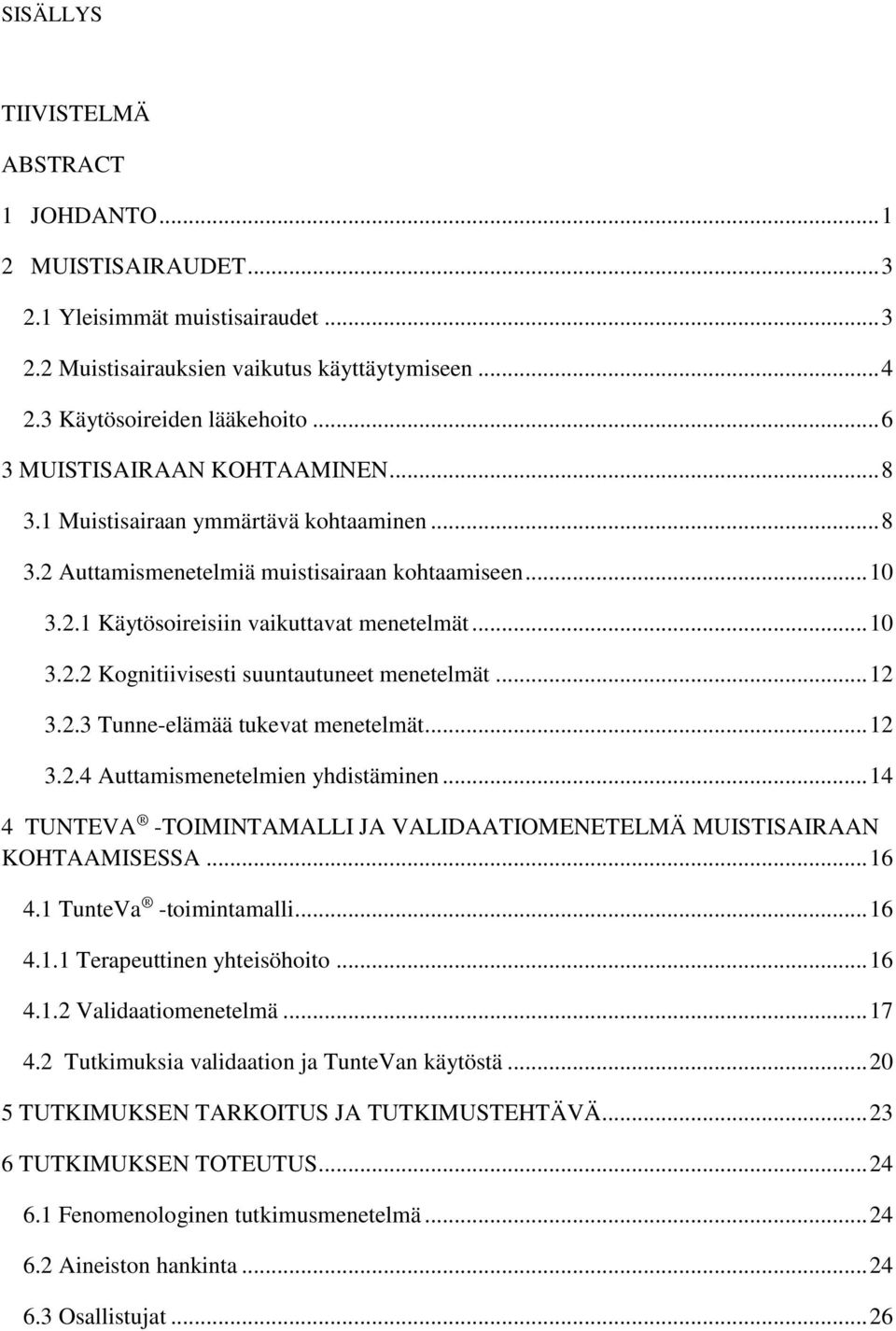 .. 12 3.2.3 Tunne-elämää tukevat menetelmät... 12 3.2.4 Auttamismenetelmien yhdistäminen... 14 4 TUNTEVA -TOIMINTAMALLI JA VALIDAATIOMENETELMÄ MUISTISAIRAAN KOHTAAMISESSA... 16 4.