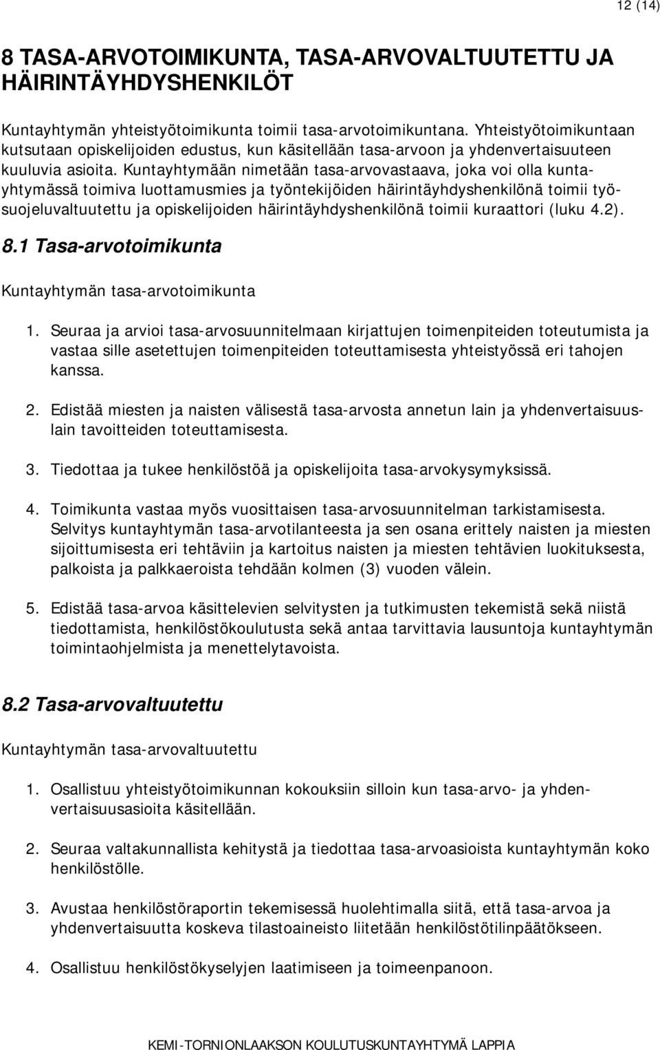 Kuntayhtymään nimetään tasa-arvovastaava, joka voi olla kuntayhtymässä toimiva luottamusmies ja työntekijöiden häirintäyhdyshenkilönä toimii työsuojeluvaltuutettu ja opiskelijoiden