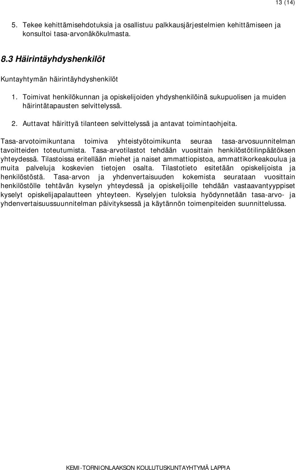 Tasa-arvotoimikuntana toimiva yhteistyötoimikunta seuraa tasa-arvosuunnitelman tavoitteiden toteutumista. Tasa-arvotilastot tehdään vuosittain henkilöstötilinpäätöksen yhteydessä.