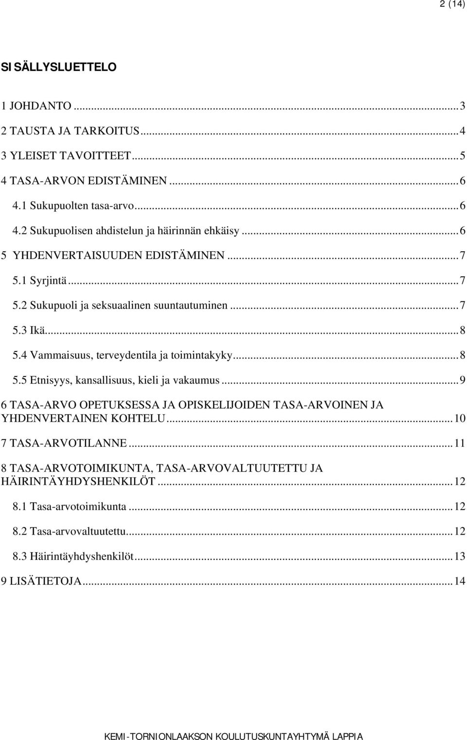 .. 9 6 TASA-ARVO OPETUKSESSA JA OPISKELIJOIDEN TASA-ARVOINEN JA YHDENVERTAINEN KOHTELU... 10 7 TASA-ARVOTILANNE.