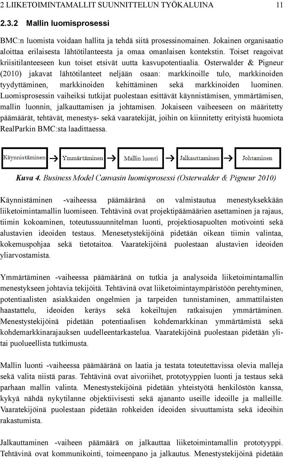 Osterwalder & Pigneur (2010) jakavat lähtötilanteet neljään osaan: markkinoille tulo, markkinoiden tyydyttäminen, markkinoiden kehittäminen sekä markkinoiden luominen.