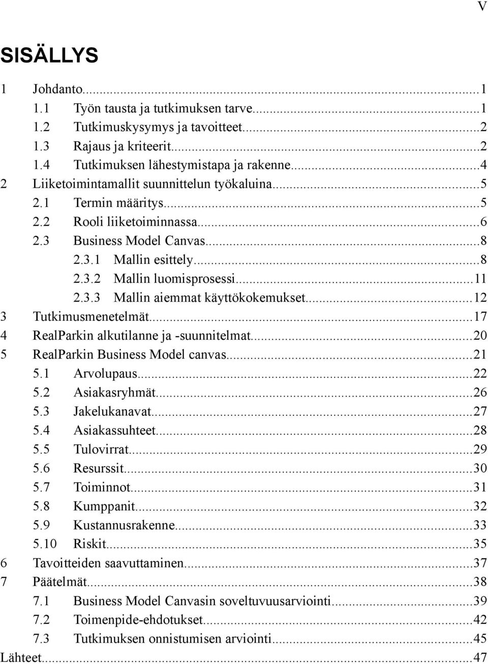 3.3 Mallin aiemmat käyttökokemukset...12 3 Tutkimusmenetelmät...17 4 RealParkin alkutilanne ja -suunnitelmat...20 5 RealParkin Business Model canvas...21 5.1 Arvolupaus...22 5.2 Asiakasryhmät...26 5.