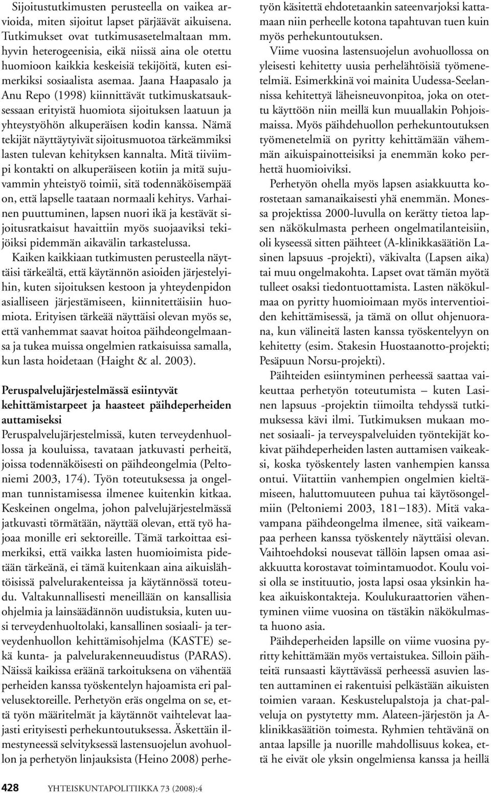 Jaana Haapasalo ja Anu Repo (1998) kiinnittävät tutkimuskatsauksessaan erityistä huomiota sijoituksen laatuun ja yhteystyöhön alkuperäisen kodin kanssa.