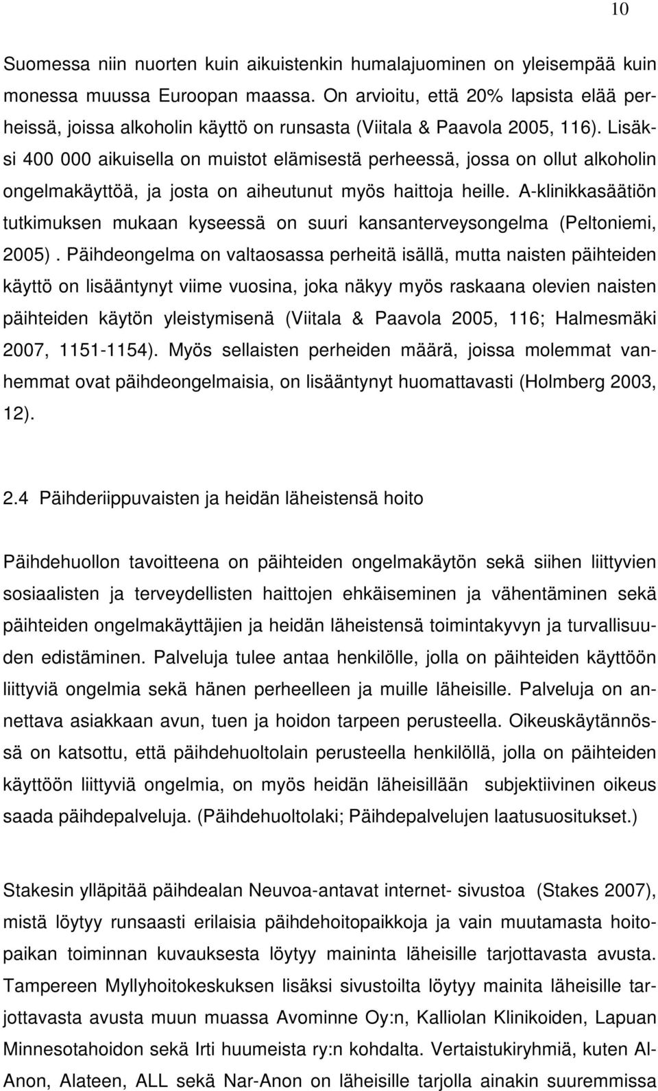 Lisäksi 400 000 aikuisella on muistot elämisestä perheessä, jossa on ollut alkoholin ongelmakäyttöä, ja josta on aiheutunut myös haittoja heille.