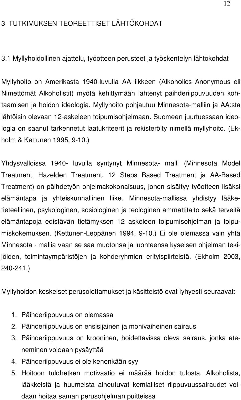 lähtenyt päihderiippuvuuden kohtaamisen ja hoidon ideologia. Myllyhoito pohjautuu Minnesota-malliin ja AA:sta lähtöisin olevaan 12-askeleen toipumisohjelmaan.