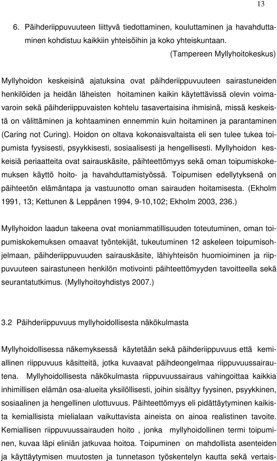 päihderiippuvaisten kohtelu tasavertaisina ihmisinä, missä keskeistä on välittäminen ja kohtaaminen ennemmin kuin hoitaminen ja parantaminen (Caring not Curing).