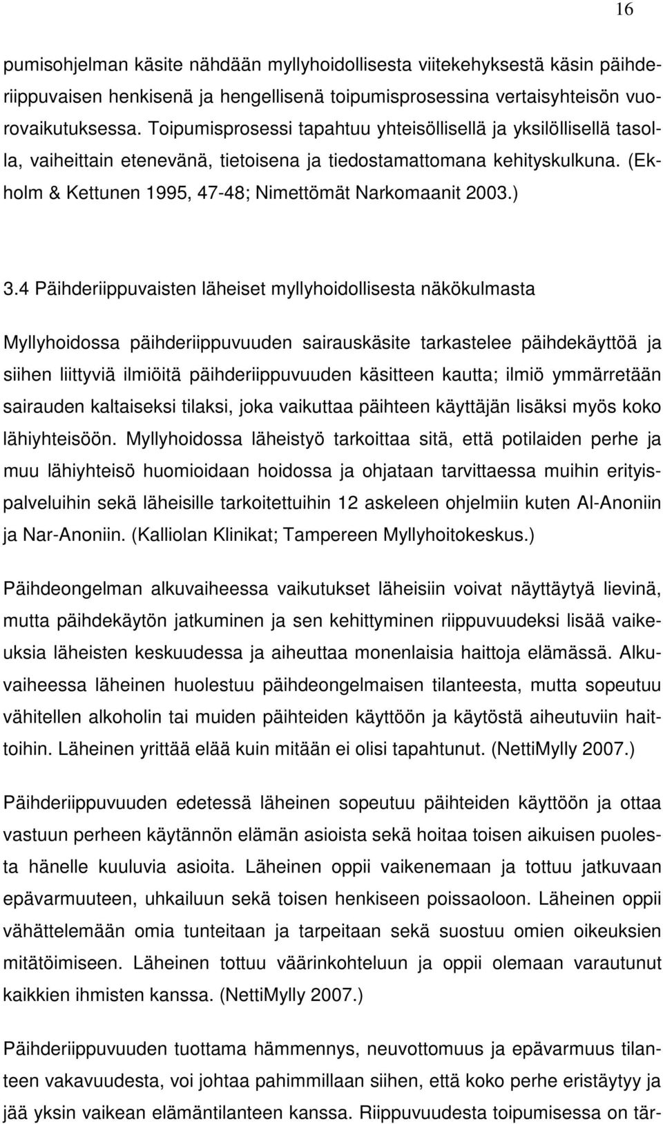 ) 3.4 Päihderiippuvaisten läheiset myllyhoidollisesta näkökulmasta Myllyhoidossa päihderiippuvuuden sairauskäsite tarkastelee päihdekäyttöä ja siihen liittyviä ilmiöitä päihderiippuvuuden käsitteen