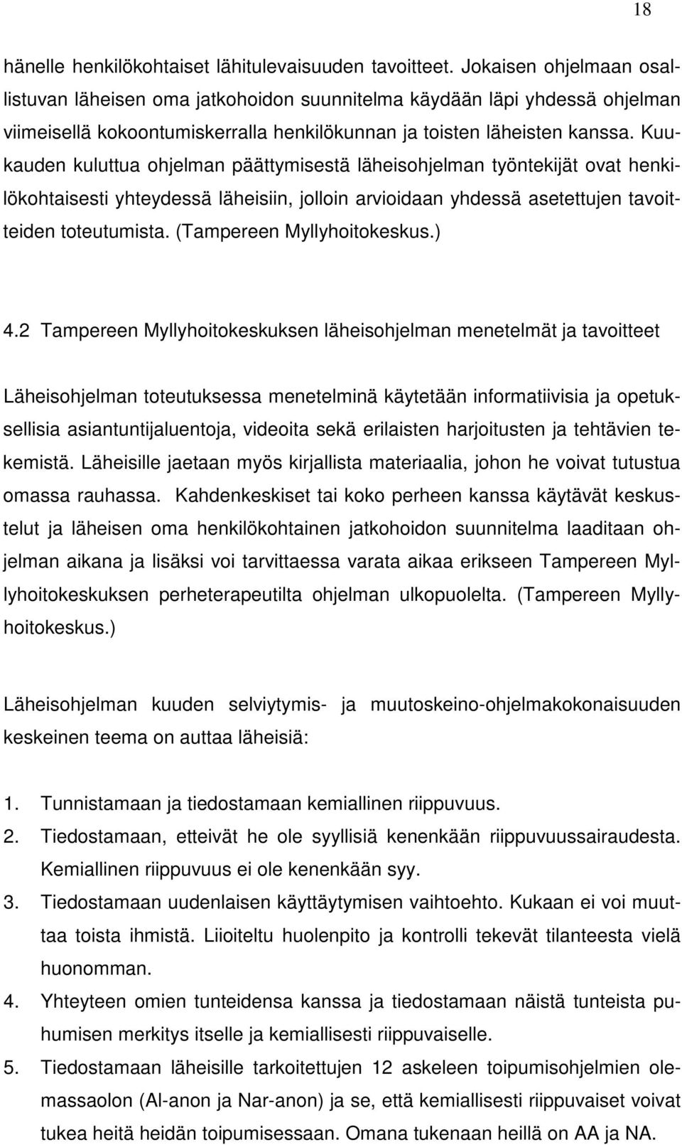 Kuukauden kuluttua ohjelman päättymisestä läheisohjelman työntekijät ovat henkilökohtaisesti yhteydessä läheisiin, jolloin arvioidaan yhdessä asetettujen tavoitteiden toteutumista.