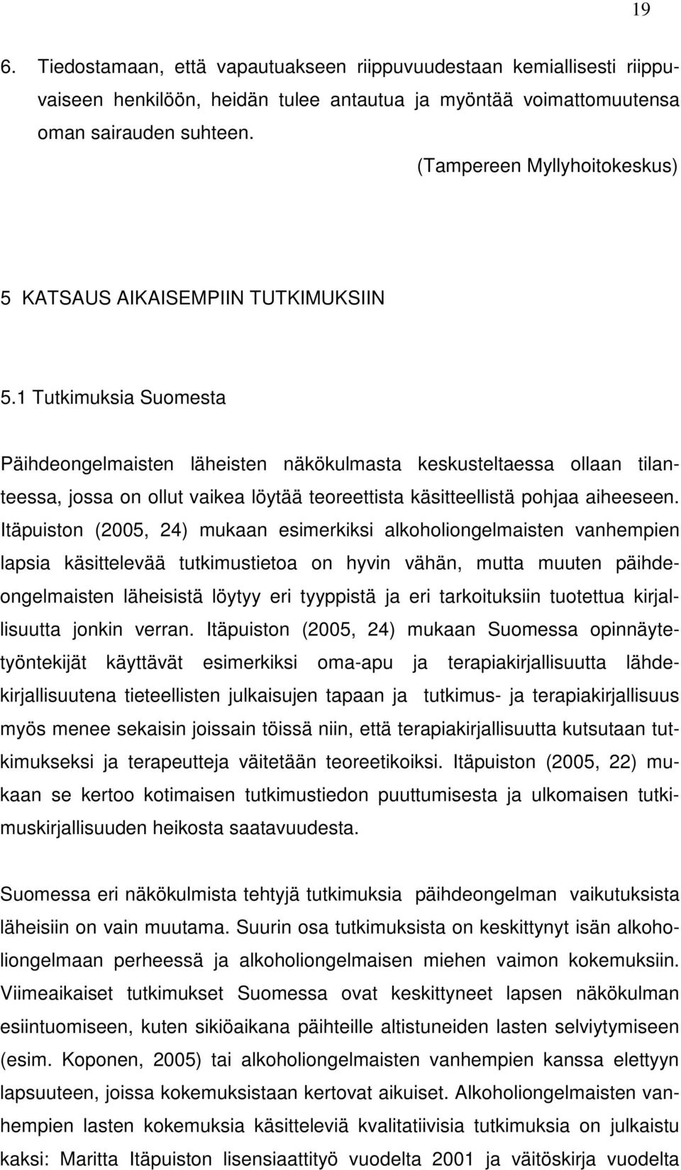 1 Tutkimuksia Suomesta Päihdeongelmaisten läheisten näkökulmasta keskusteltaessa ollaan tilanteessa, jossa on ollut vaikea löytää teoreettista käsitteellistä pohjaa aiheeseen.