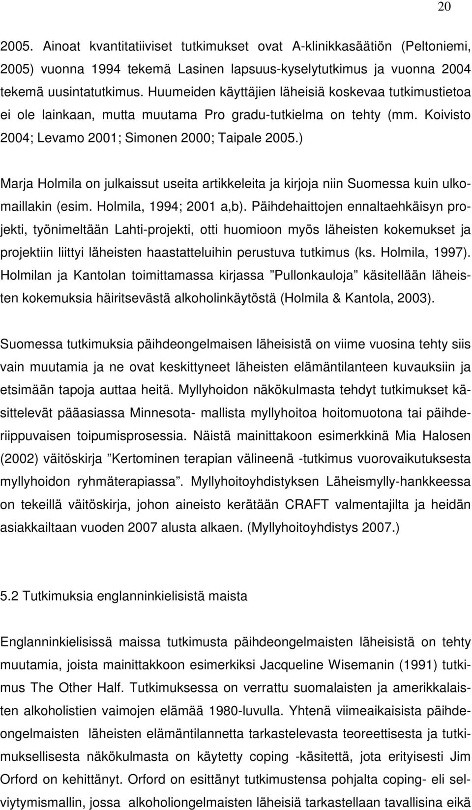 ) Marja Holmila on julkaissut useita artikkeleita ja kirjoja niin Suomessa kuin ulkomaillakin (esim. Holmila, 1994; 2001 a,b).