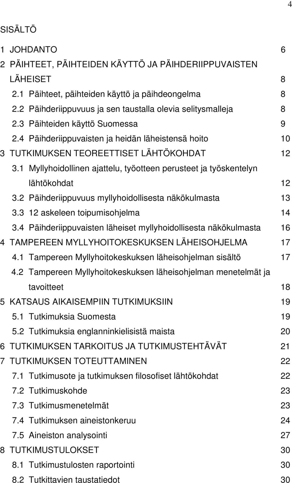 1 Myllyhoidollinen ajattelu, työotteen perusteet ja työskentelyn lähtökohdat 12 3.2 Päihderiippuvuus myllyhoidollisesta näkökulmasta 13 3.3 12 askeleen toipumisohjelma 14 3.