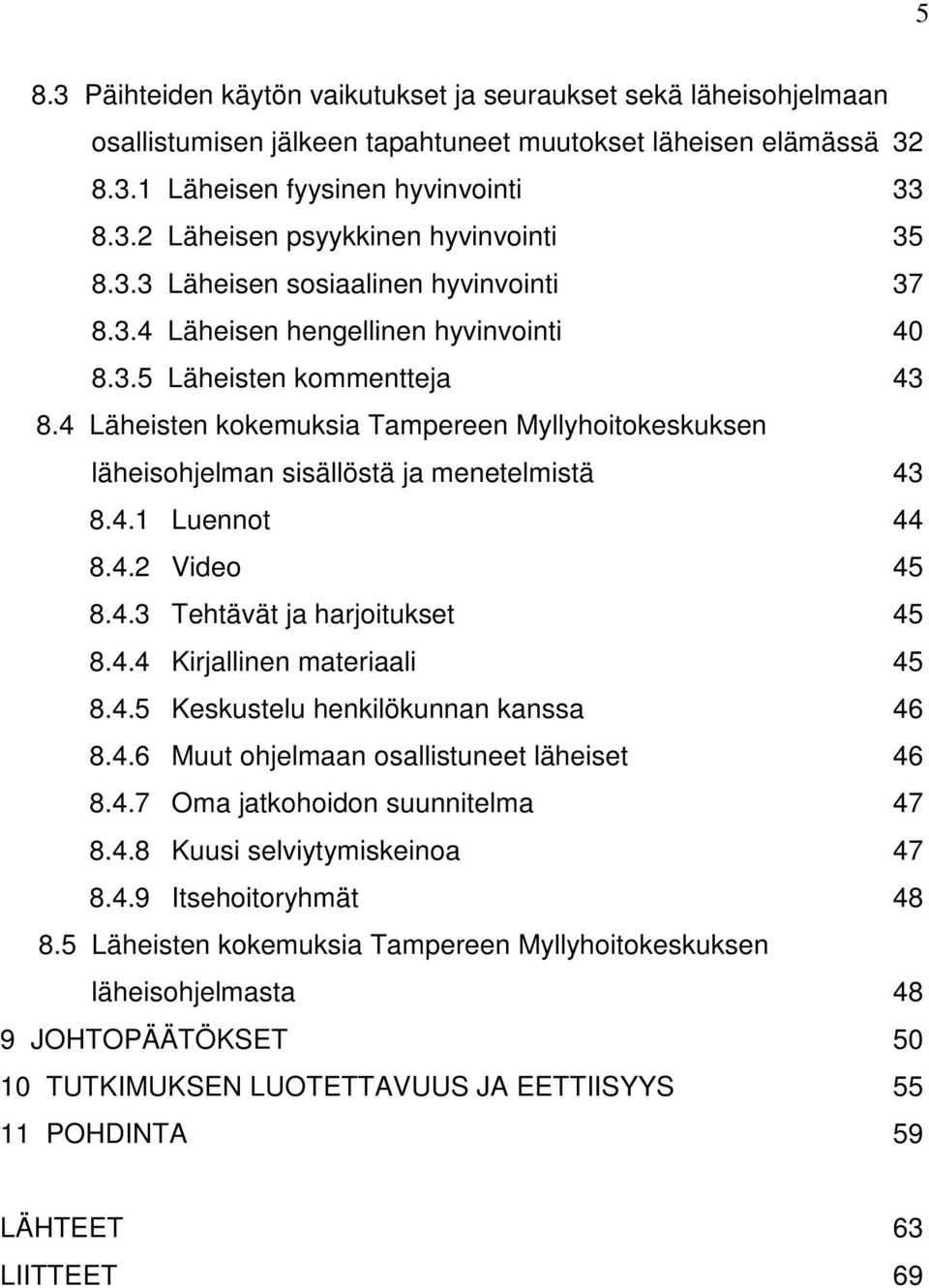 4 Läheisten kokemuksia Tampereen Myllyhoitokeskuksen läheisohjelman sisällöstä ja menetelmistä 43 8.4.1 Luennot 44 8.4.2 Video 45 8.4.3 Tehtävät ja harjoitukset 45 8.4.4 Kirjallinen materiaali 45 8.4.5 Keskustelu henkilökunnan kanssa 46 8.