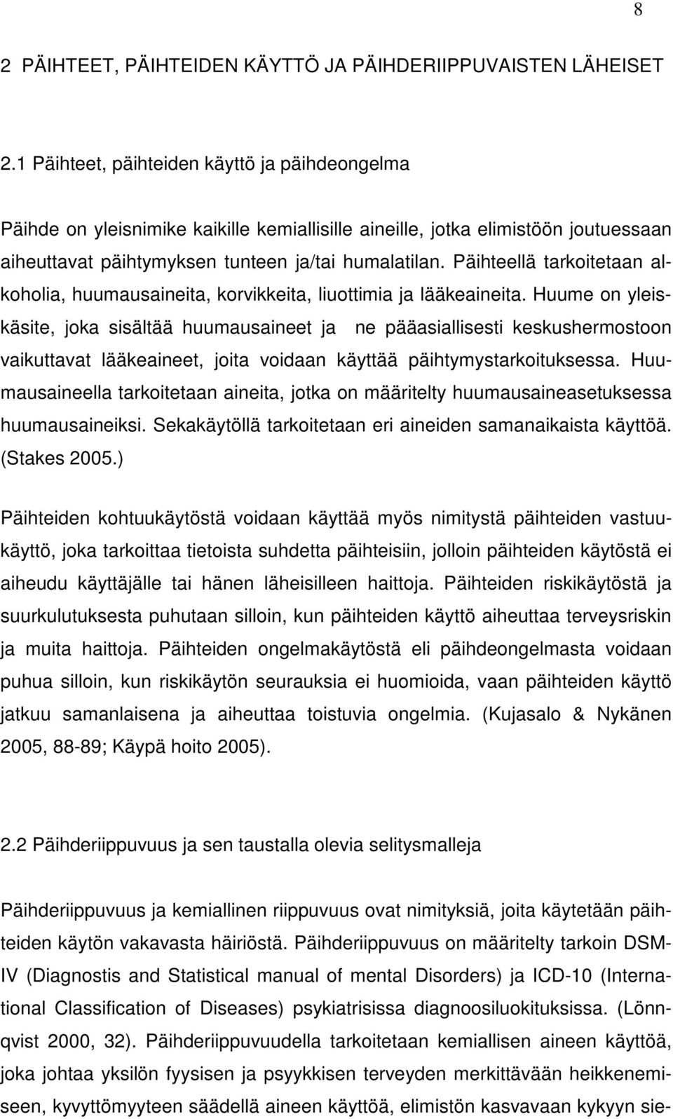 Päihteellä tarkoitetaan alkoholia, huumausaineita, korvikkeita, liuottimia ja lääkeaineita.