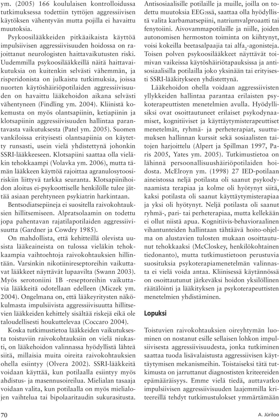 Uudemmilla psykoosilääkkeillä näitä haittavaikutuksia on kuitenkin selvästi vähemmän, ja risperidonista on julkaistu tutkimuksia, joissa nuorten käytöshäiriöpotilaiden aggressiivisuuden on havaittu