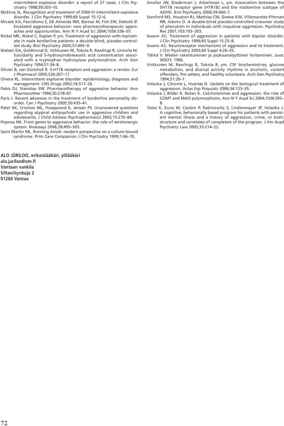 Ann N Y Acad Sci 2004;1036:336 55. Nickel MK, Nickel C, Kaplan P, ym. Treatment of aggression with topiramate in male borderline patients: a double-blind, placebo-controlled study.