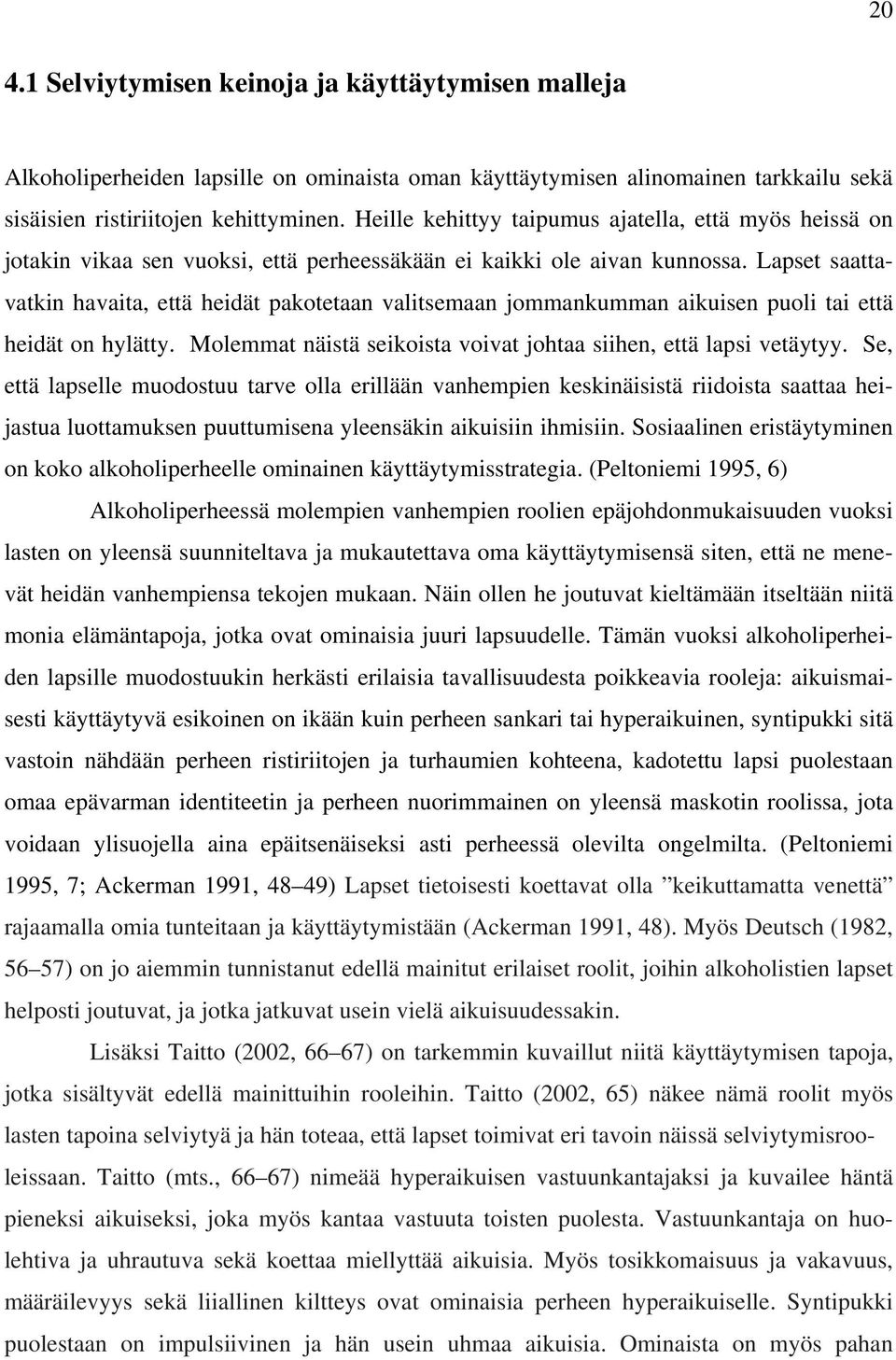 Lapset saattavatkin havaita, että heidät pakotetaan valitsemaan jommankumman aikuisen puoli tai että heidät on hylätty. Molemmat näistä seikoista voivat johtaa siihen, että lapsi vetäytyy.