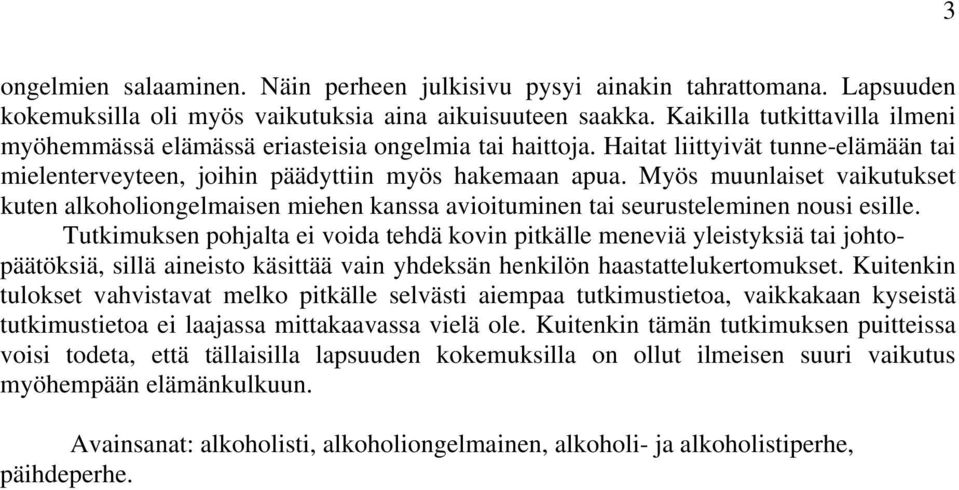 Myös muunlaiset vaikutukset kuten alkoholiongelmaisen miehen kanssa avioituminen tai seurusteleminen nousi esille.