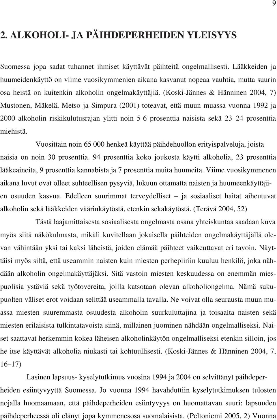 (Koski-Jännes & Hänninen 2004, 7) Mustonen, Mäkelä, Metso ja Simpura (2001) toteavat, että muun muassa vuonna 1992 ja 2000 alkoholin riskikulutusrajan ylitti noin 5-6 prosenttia naisista sekä 23 24