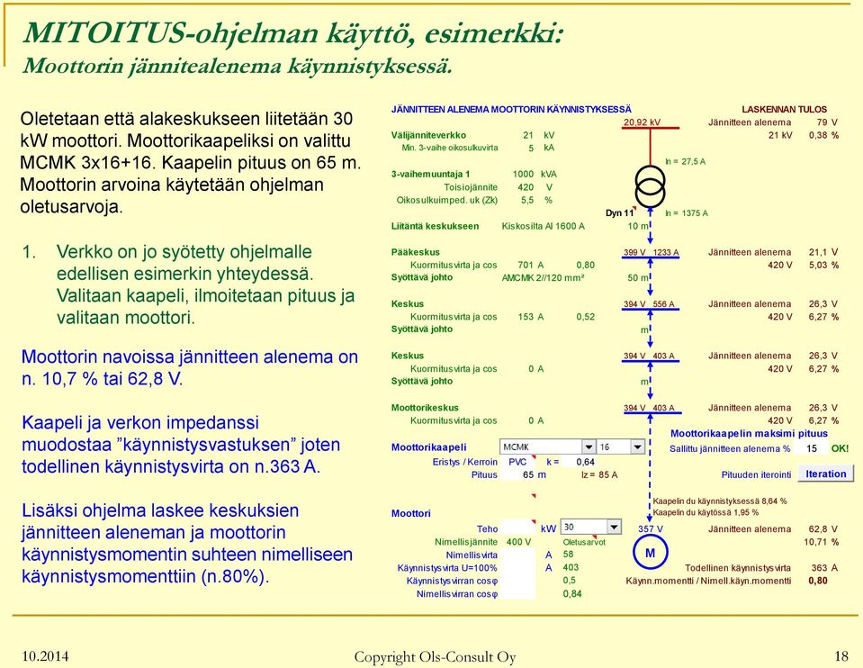 Moottorin navoissa jännitteen alenema on n. 10,7 % tai 62,8 V. Kaapeli ja verkon impedanssi muodostaa käynnistysvastuksen joten todellinen käynnistysvirta on n.363 A.