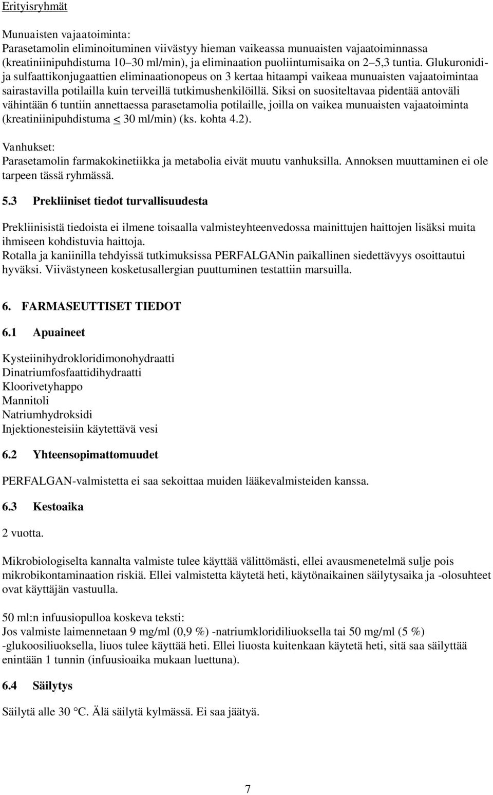 Siksi on suositeltavaa pidentää antoväli vähintään 6 tuntiin annettaessa parasetamolia potilaille, joilla on vaikea munuaisten vajaatoiminta (kreatiniinipuhdistuma < 30 ml/min) (ks. kohta 4.2).