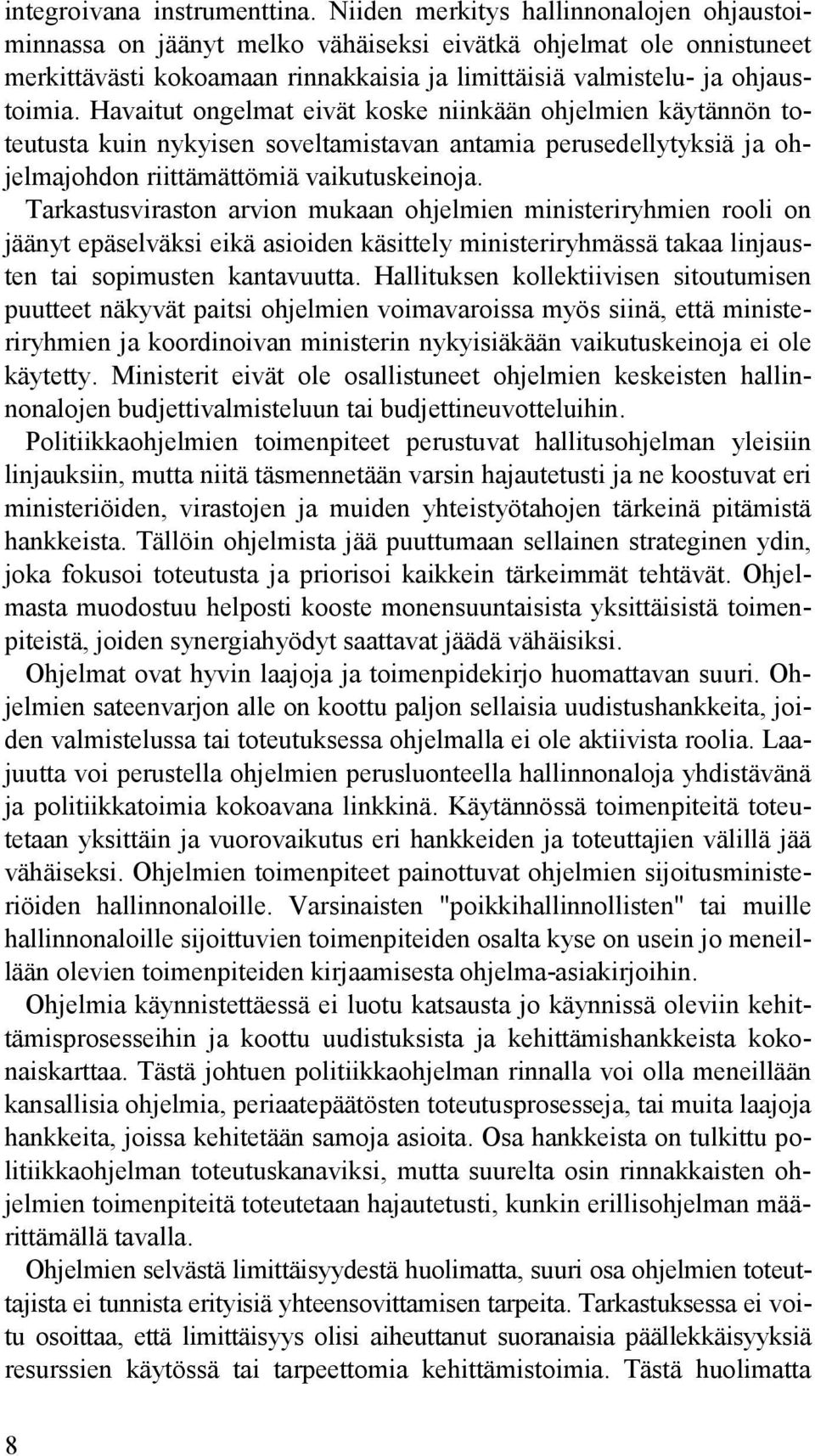 Havaitut ongelmat eivät koske niinkään ohjelmien käytännön toteutusta kuin nykyisen soveltamistavan antamia perusedellytyksiä ja ohjelmajohdon riittämättömiä vaikutuskeinoja.