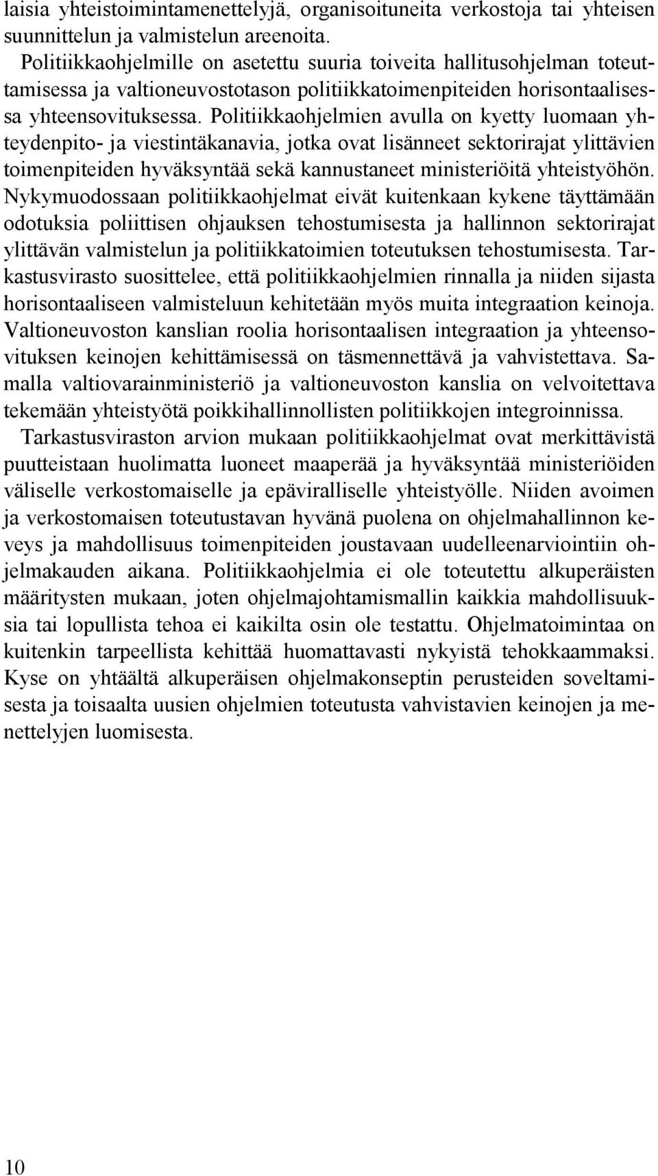 Politiikkaohjelmien avulla on kyetty luomaan yhteydenpito- ja viestintäkanavia, jotka ovat lisänneet sektorirajat ylittävien toimenpiteiden hyväksyntää sekä kannustaneet ministeriöitä yhteistyöhön.