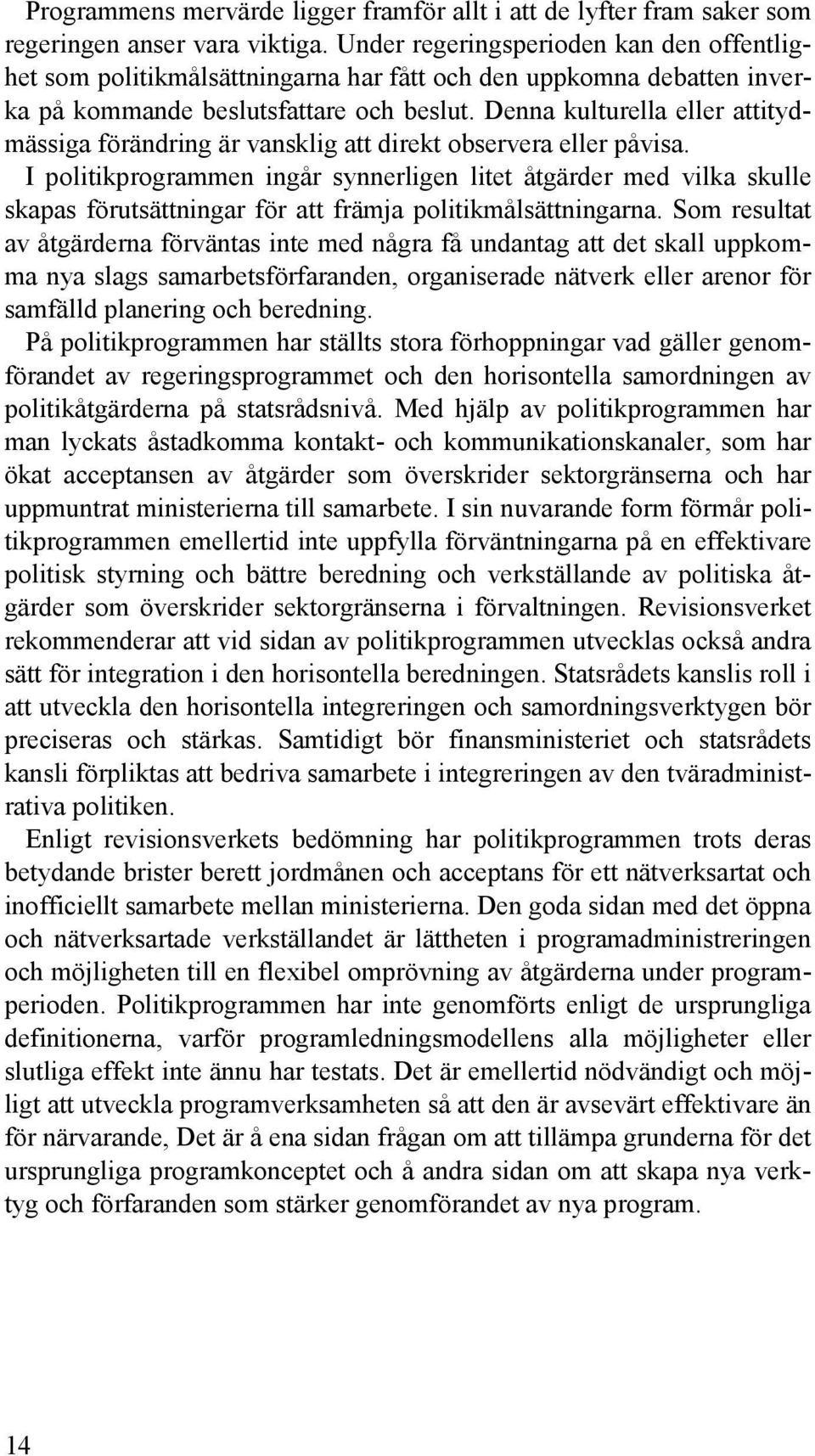 Denna kulturella eller attitydmässiga förändring är vansklig att direkt observera eller påvisa.