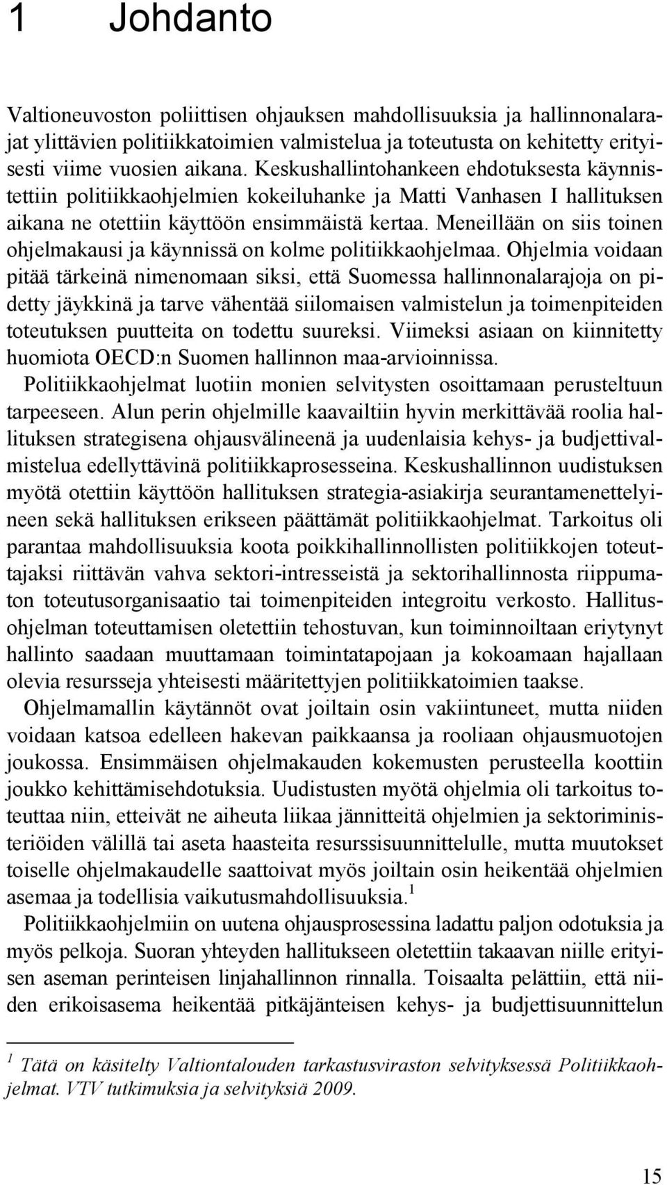 Meneillään on siis toinen ohjelmakausi ja käynnissä on kolme politiikkaohjelmaa.