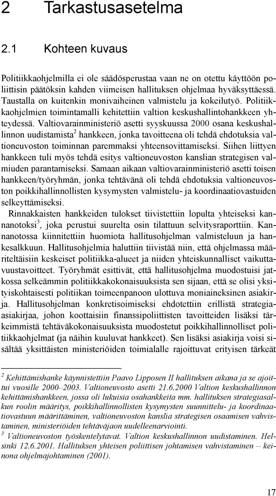 Valtiovarainministeriö asetti syyskuussa 2000 osana keskushallinnon uudistamista 2 hankkeen, jonka tavoitteena oli tehdä ehdotuksia valtioneuvoston toiminnan paremmaksi yhteensovittamiseksi.