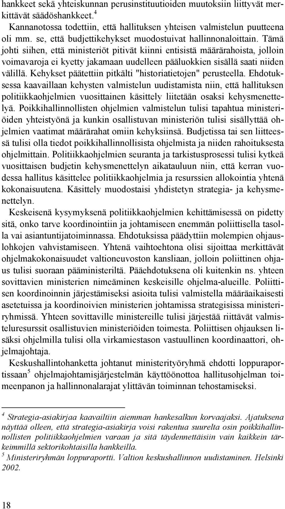 Tämä johti siihen, että ministeriöt pitivät kiinni entisistä määrärahoista, jolloin voimavaroja ei kyetty jakamaan uudelleen pääluokkien sisällä saati niiden välillä.