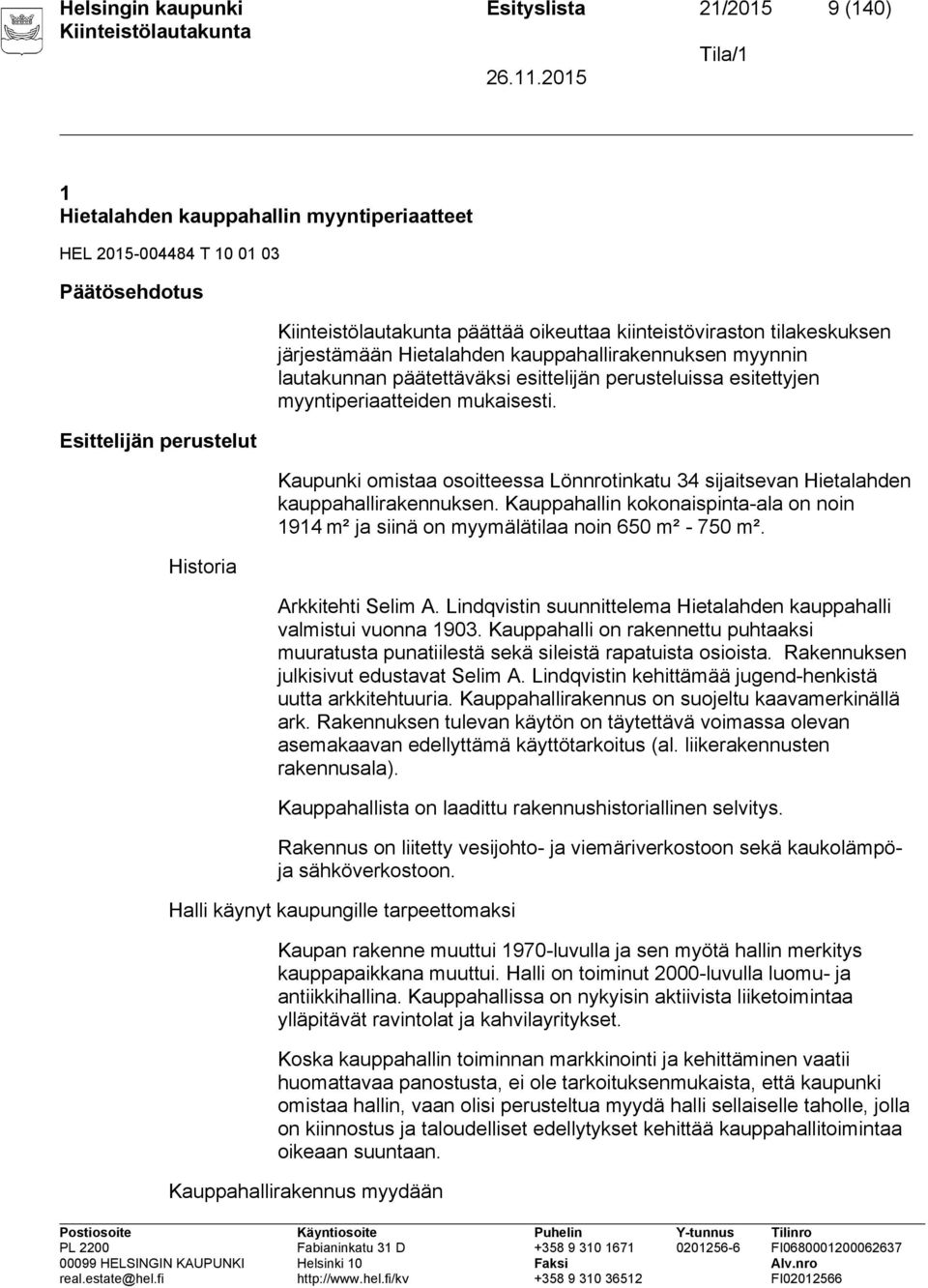 Kaupunki omistaa osoitteessa Lönnrotinkatu 34 sijaitsevan Hietalahden kauppahallirakennuksen. Kauppahallin kokonaispinta-ala on noin 1914 m² ja siinä on myymälätilaa noin 650 m² - 750 m².