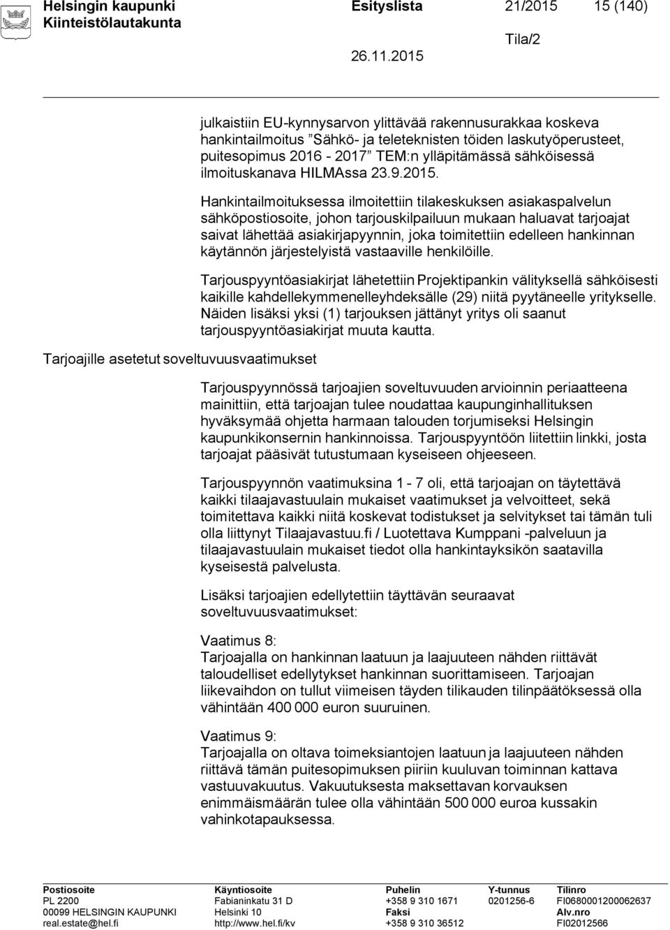 Hankintailmoituksessa ilmoitettiin tilakeskuksen asiakaspalvelun sähköpostiosoite, johon tarjouskilpailuun mukaan haluavat tarjoajat saivat lähettää asiakirjapyynnin, joka toimitettiin edelleen