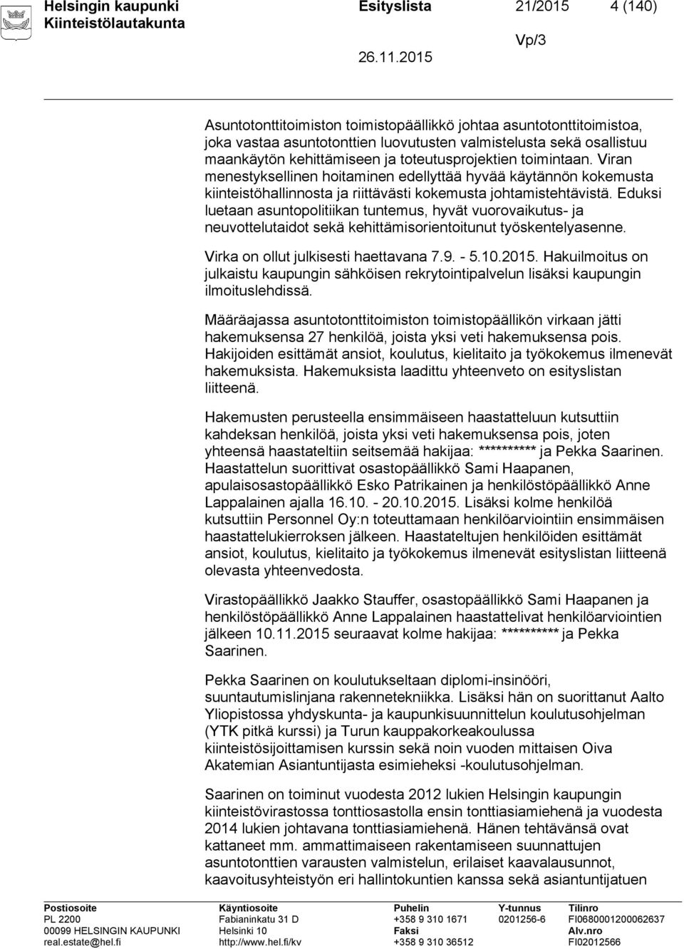 Eduksi luetaan asuntopolitiikan tuntemus, hyvät vuorovaikutus- ja neuvottelutaidot sekä kehittämisorientoitunut työskentelyasenne. Virka on ollut julkisesti haettavana 7.9. - 5.10.2015.