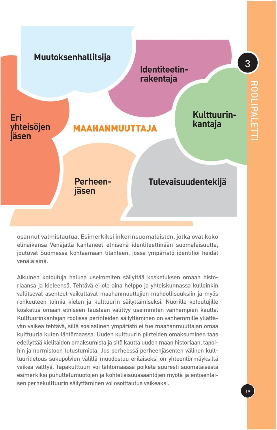 venäläisinä. Aikuinen kotoutuja haluaa useimmiten säilyttää kosketuksen omaan historiaansa ja kieleensä.