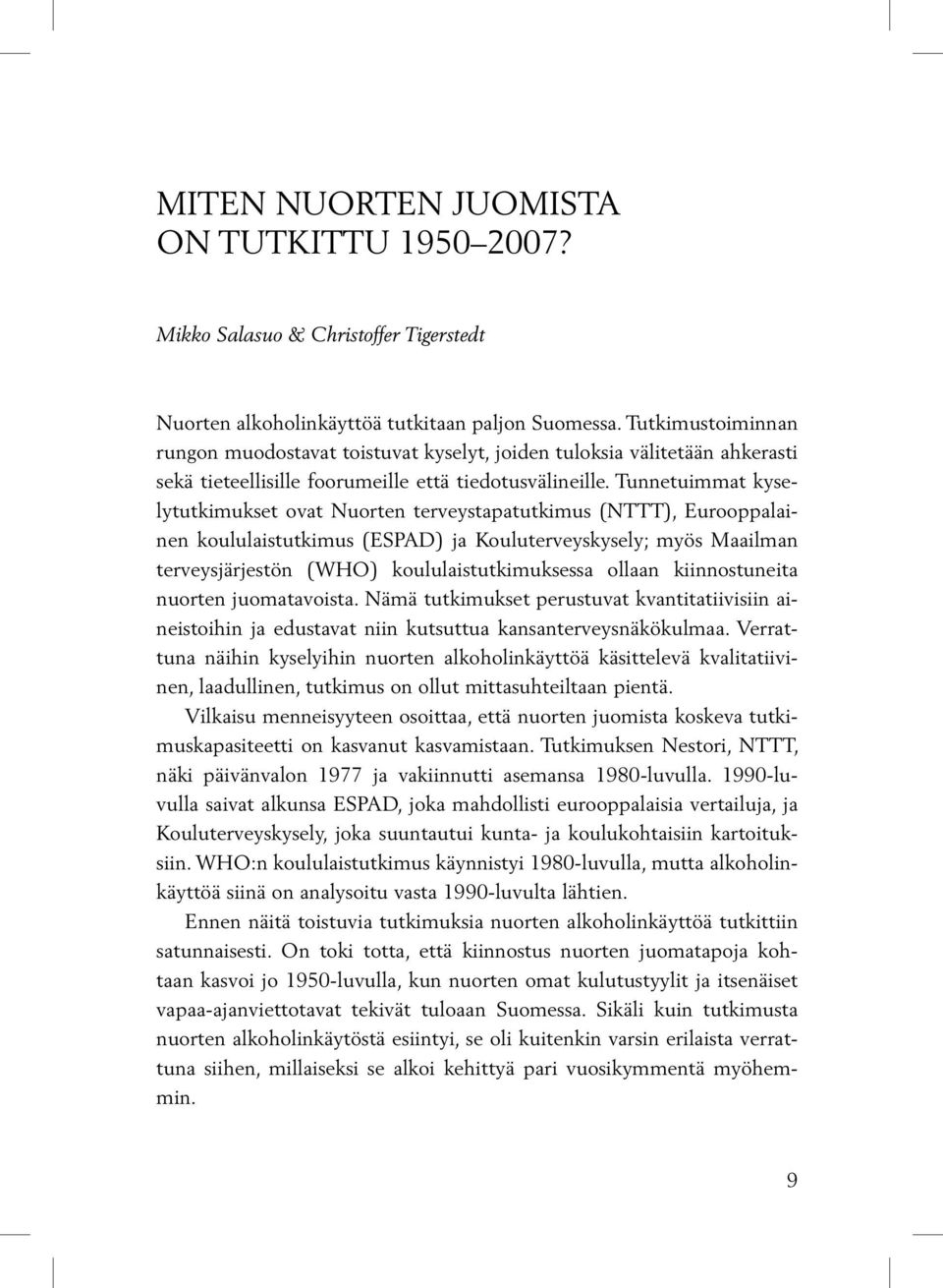 Tunnetuimmat kyselytutkimukset ovat Nuorten terveystapatutkimus (NTTT), Eurooppalainen koululaistutkimus (ESPAD) ja Kouluterveyskysely; myös Maailman terveysjärjestön (WHO) koululaistutkimuksessa