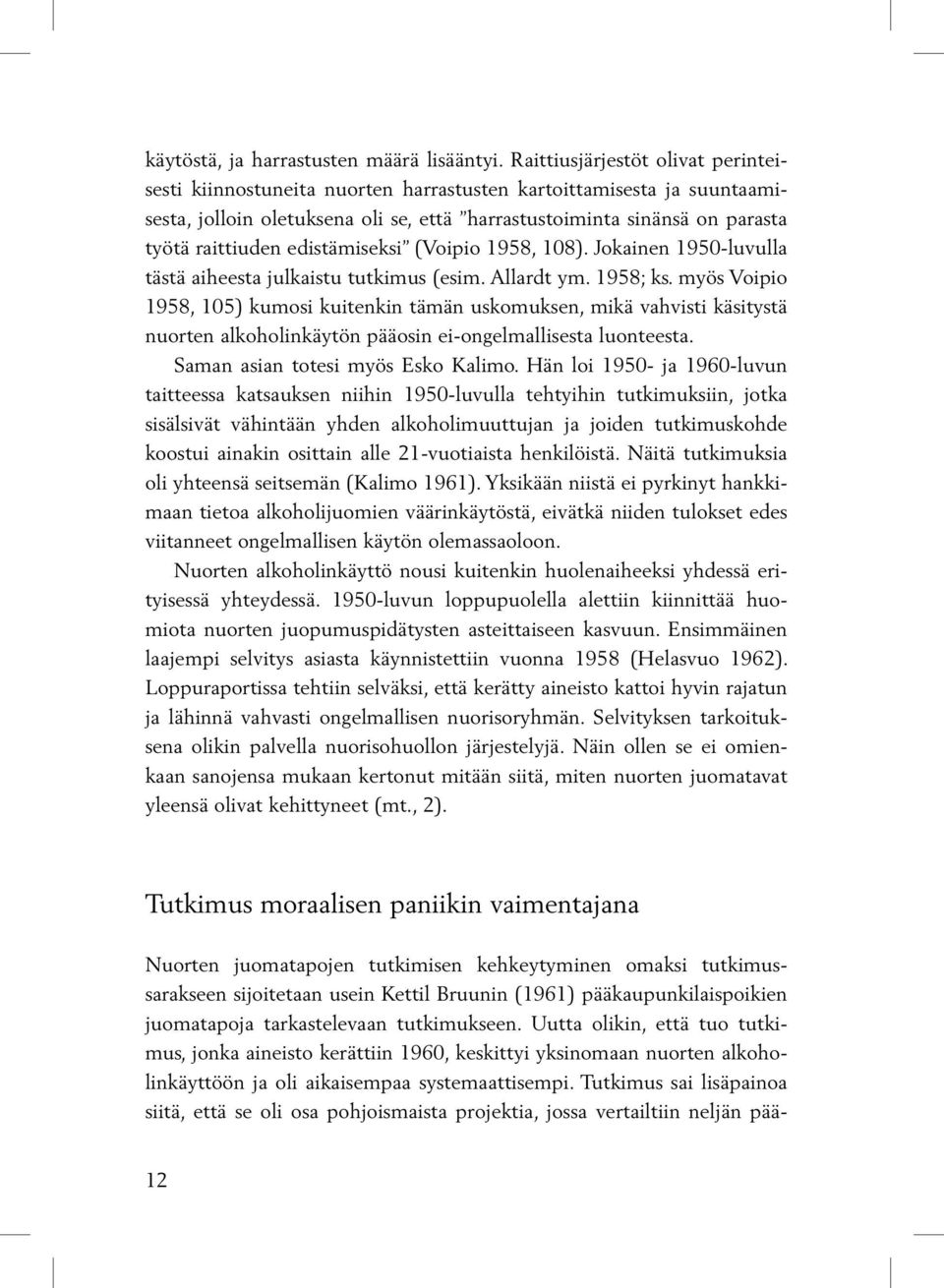 edistämiseksi (Voipio 1958, 108). Jokainen 1950-luvulla tästä aiheesta julkaistu tutkimus (esim. Allardt ym. 1958; ks.