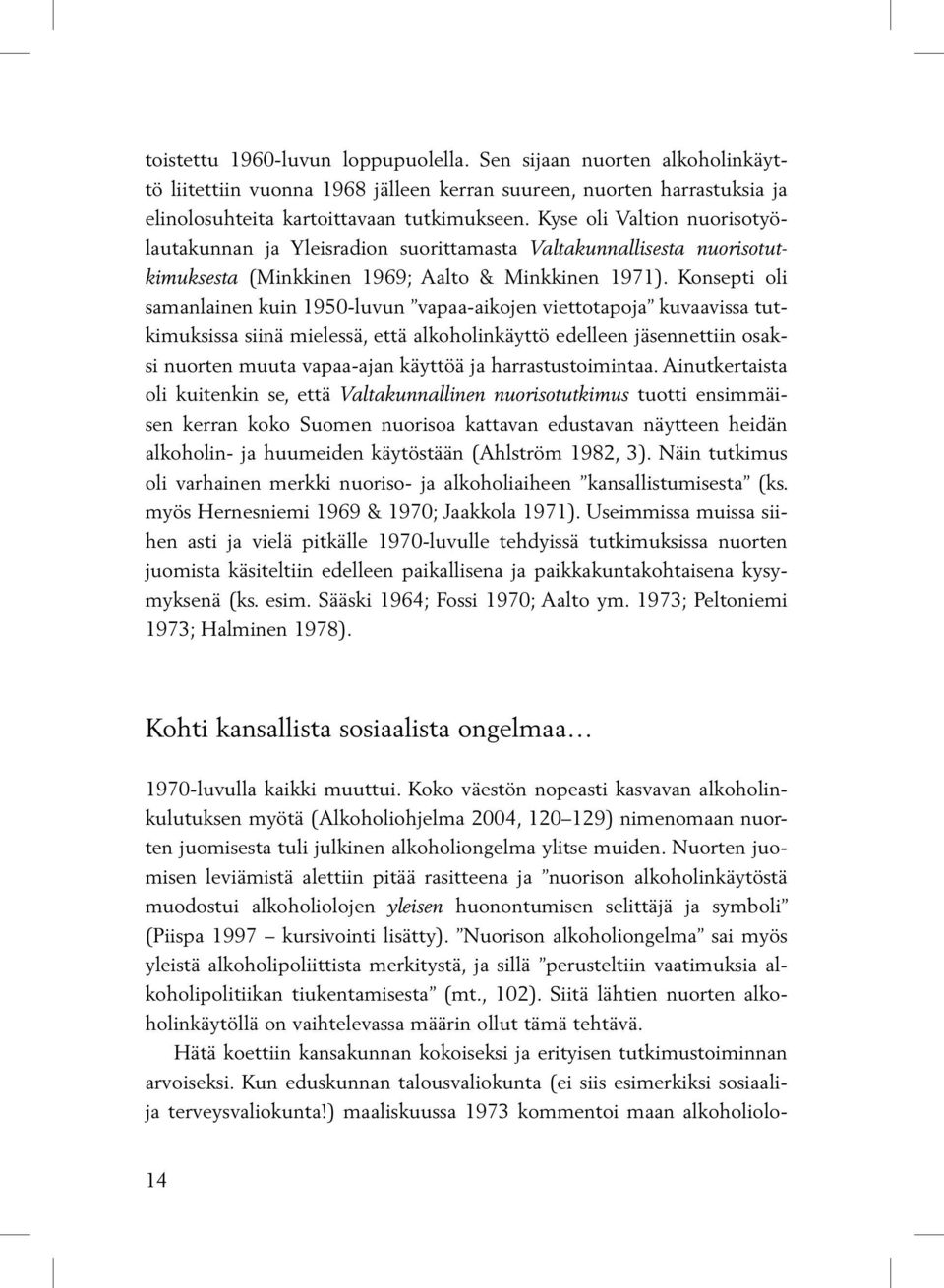 Konsepti oli samanlainen kuin 1950-luvun vapaa-aikojen viettotapoja kuvaavissa tutkimuksissa siinä mielessä, että alkoholinkäyttö edelleen jäsennettiin osaksi nuorten muuta vapaa-ajan käyttöä ja