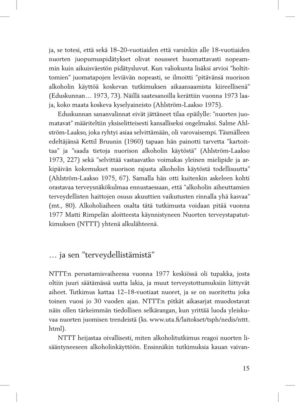 Näillä saatesanoilla kerättiin vuonna 1973 laaja, koko maata koskeva kyselyaineisto (Ahlström-Laakso 1975).