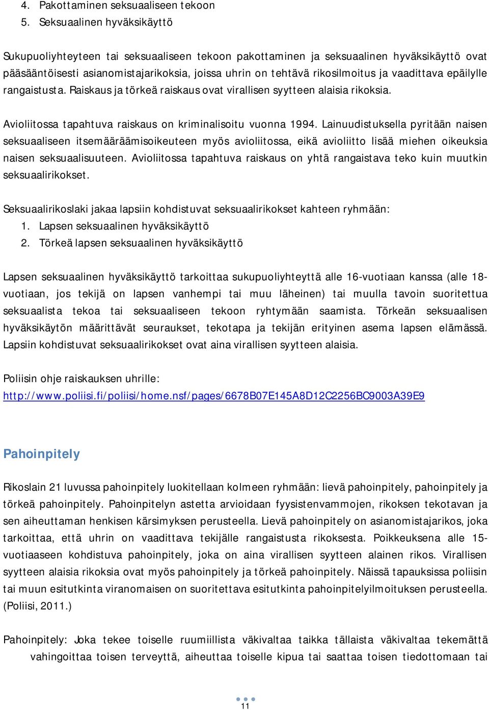 vaadittava epäilylle rangaistusta. Raiskaus ja törkeä raiskaus ovat virallisen syytteen alaisia rikoksia. Avioliitossa tapahtuva raiskaus on kriminalisoitu vuonna 1994.