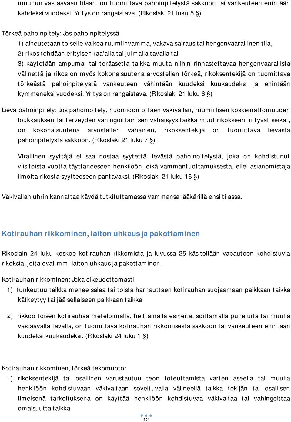 julmalla tavalla tai 3) käytetään ampuma- tai teräasetta taikka muuta niihin rinnastettavaa hengenvaarallista välinettä ja rikos on myös kokonaisuutena arvostellen törkeä, rikoksentekijä on