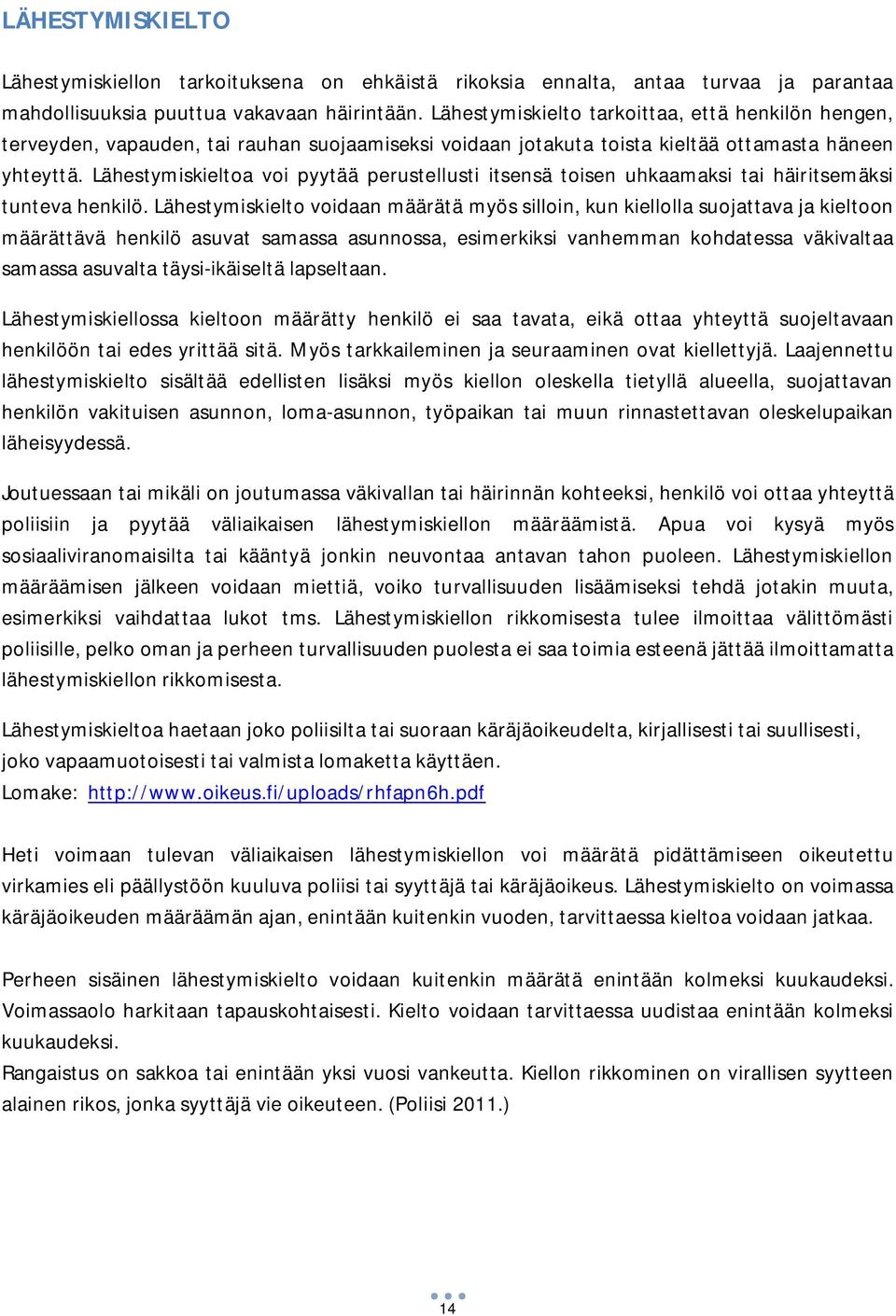 Lähestymiskieltoa voi pyytää perustellusti itsensä toisen uhkaamaksi tai häiritsemäksi tunteva henkilö.