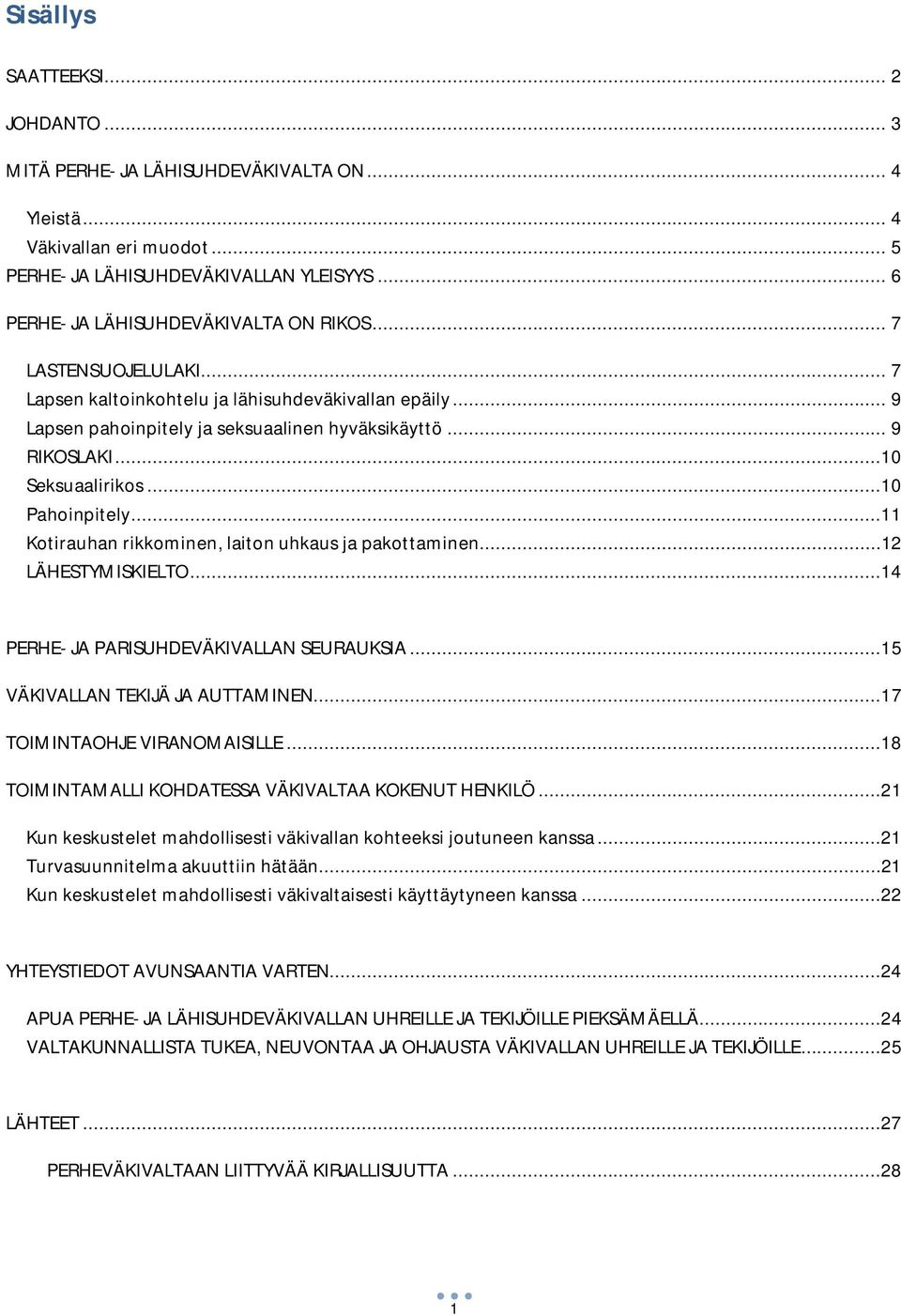 ..10 Seksuaalirikos...10 Pahoinpitely...11 Kotirauhan rikkominen, laiton uhkaus ja pakottaminen...12 LÄHESTYMISKIELTO...14 PERHE- JA PARISUHDEVÄKIVALLAN SEURAUKSIA...15 VÄKIVALLAN TEKIJÄ JA AUTTAMINEN.